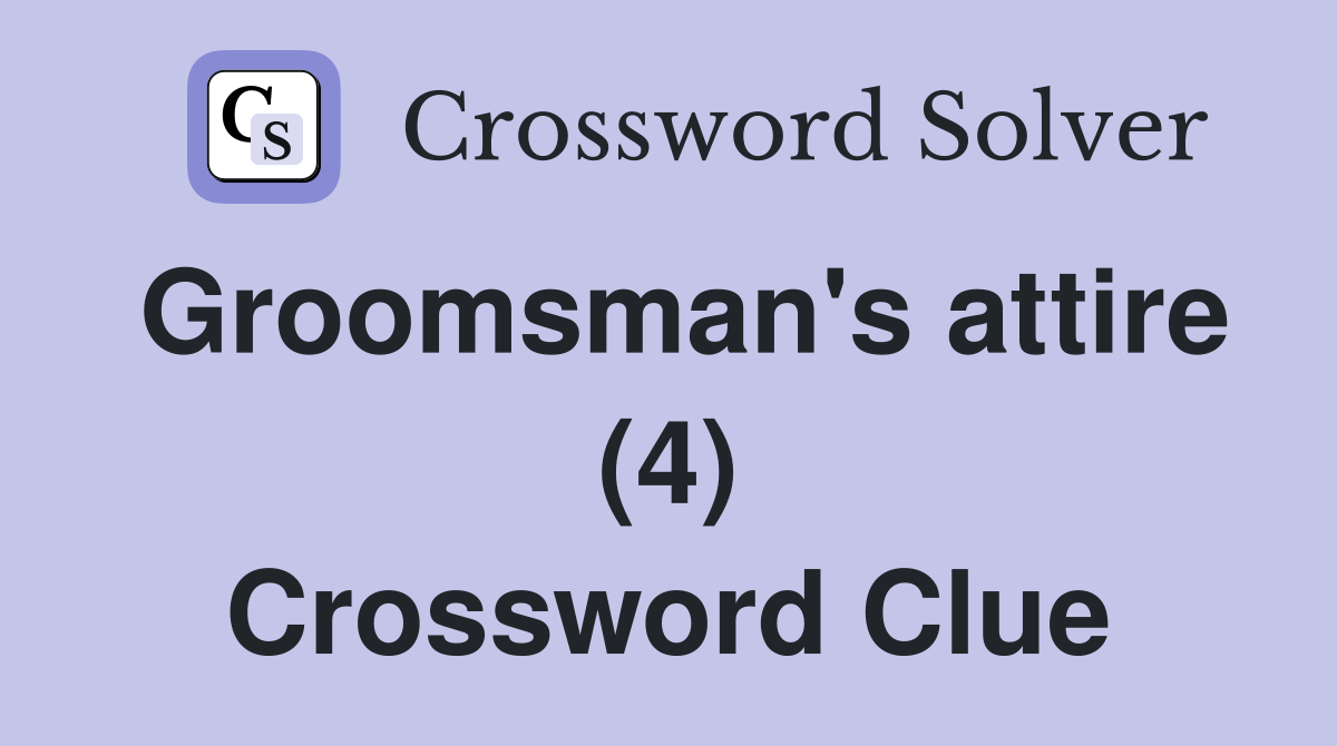 Groomsman's attire (4) Crossword Clue
