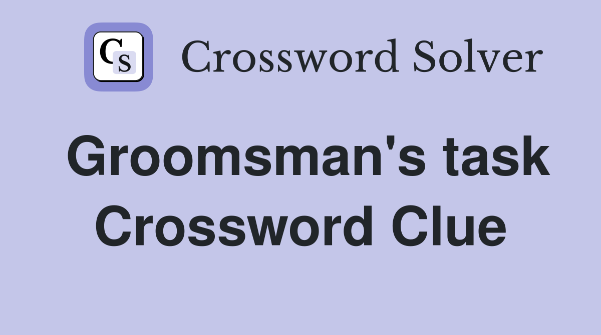 Groomsman's task Crossword Clue