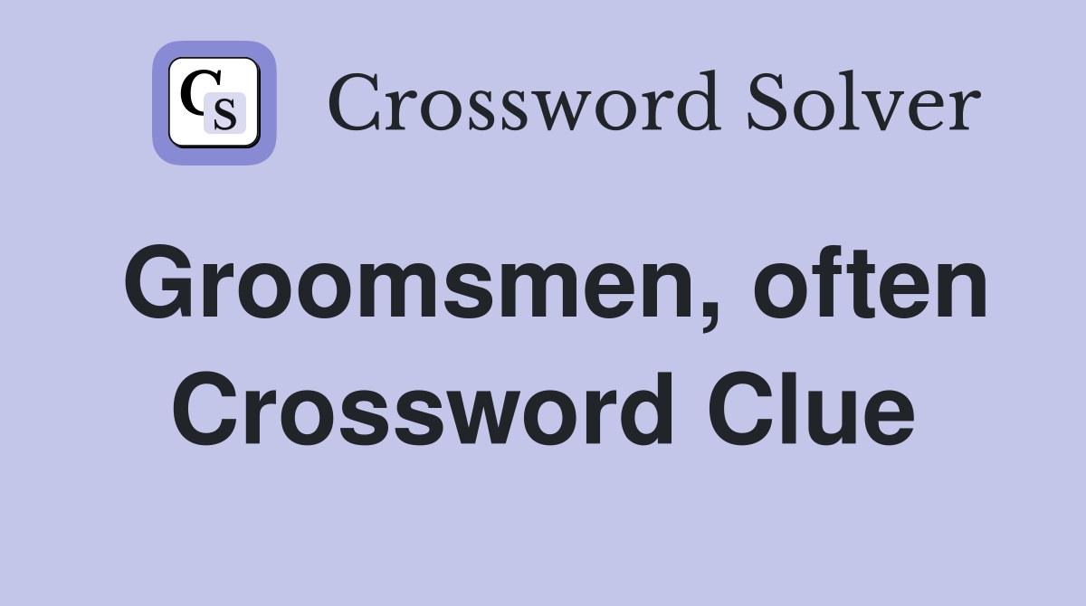 Groomsmen, often Crossword Clue