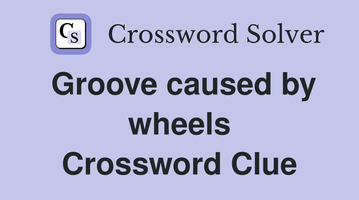 Groove caused by wheels Crossword Clue
