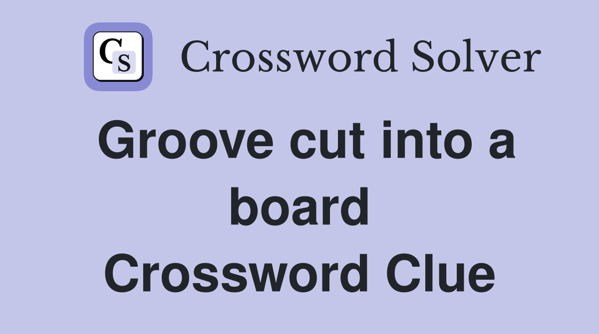 Groove cut into a board Crossword Clue