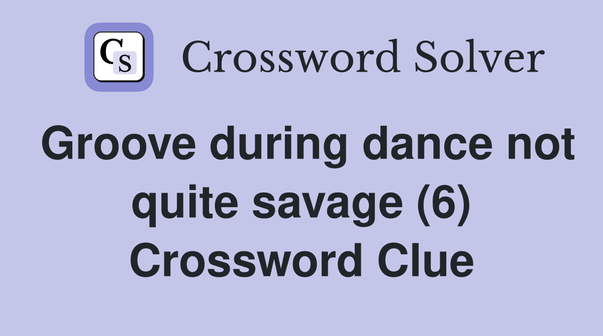 Groove during dance not quite savage (6) Crossword Clue