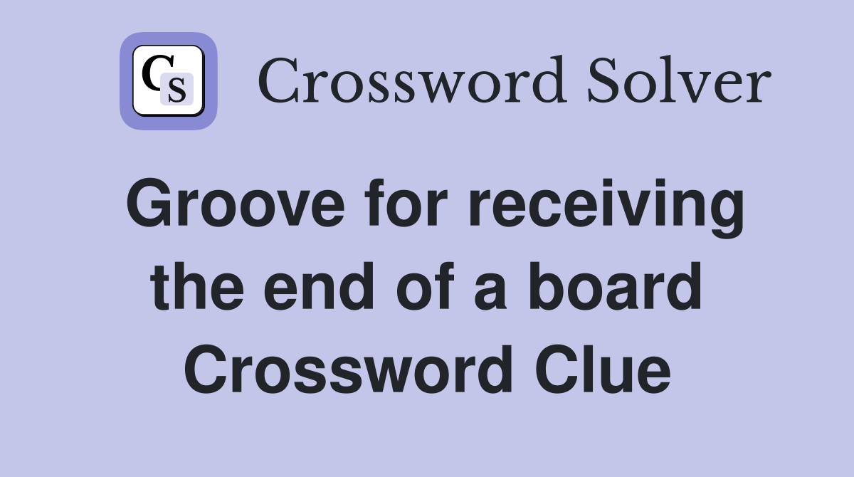 Groove for receiving the end of a board Crossword Clue
