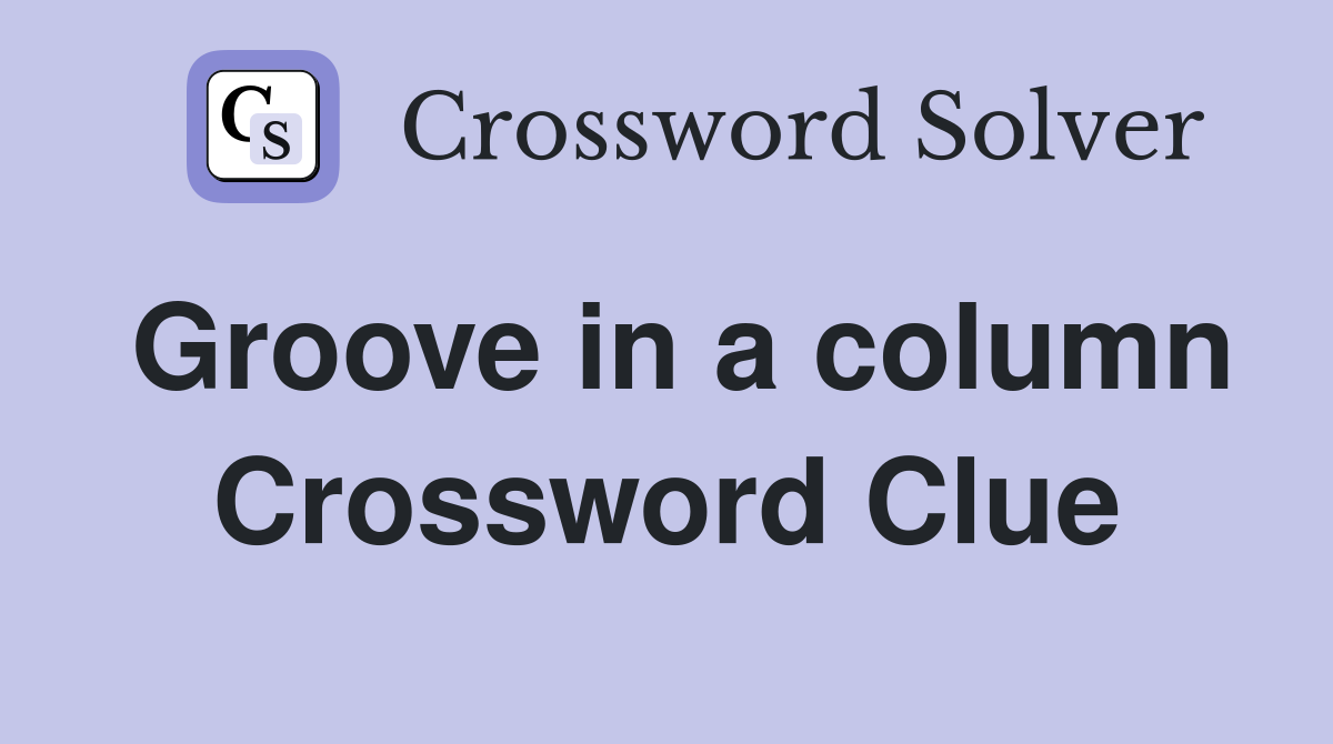 Groove in a column Crossword Clue