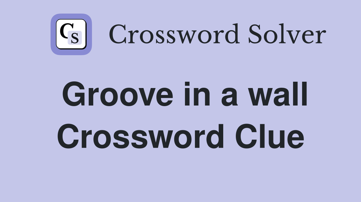 Groove in a wall Crossword Clue