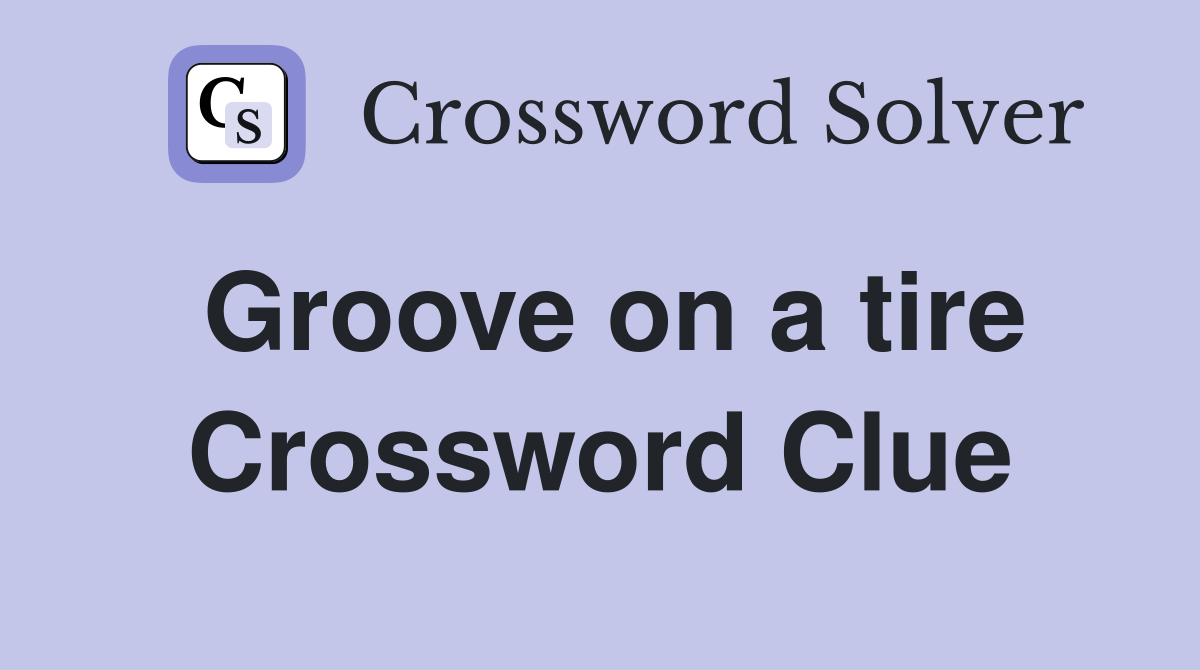 Groove on a tire Crossword Clue