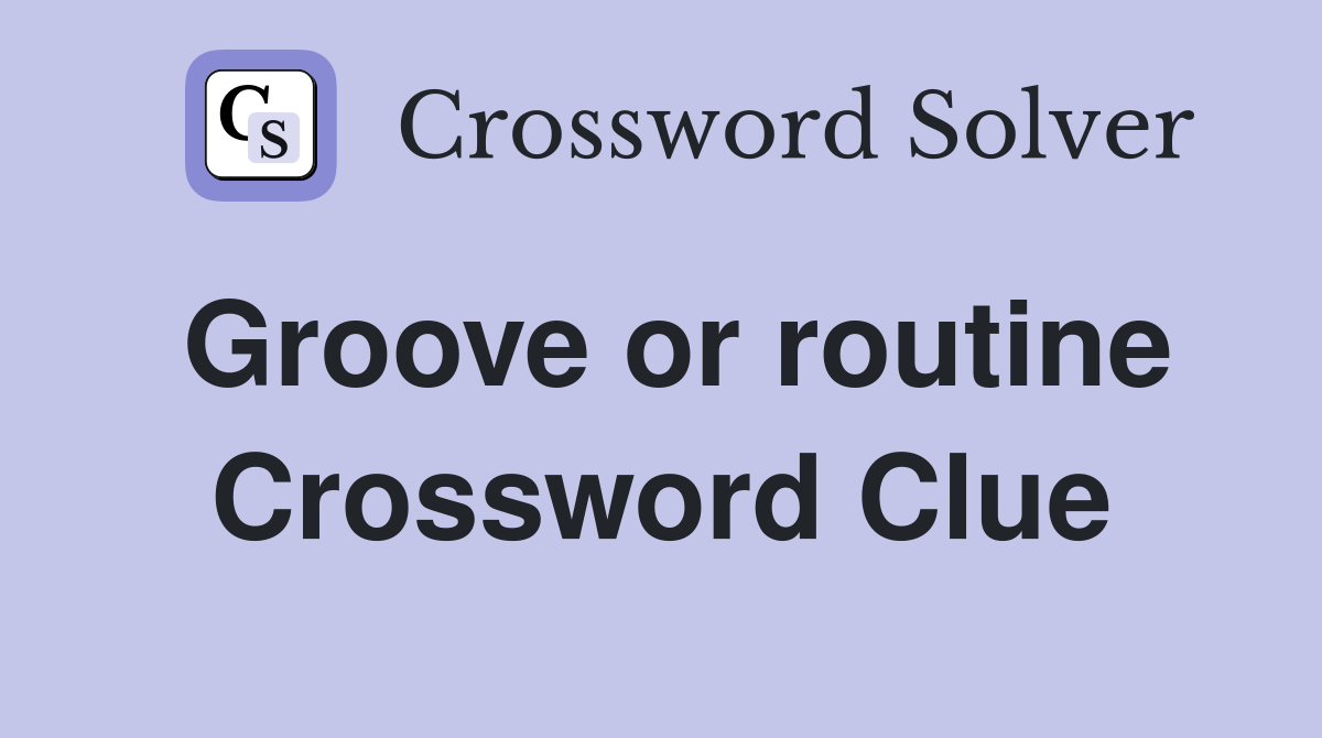 Groove or routine Crossword Clue