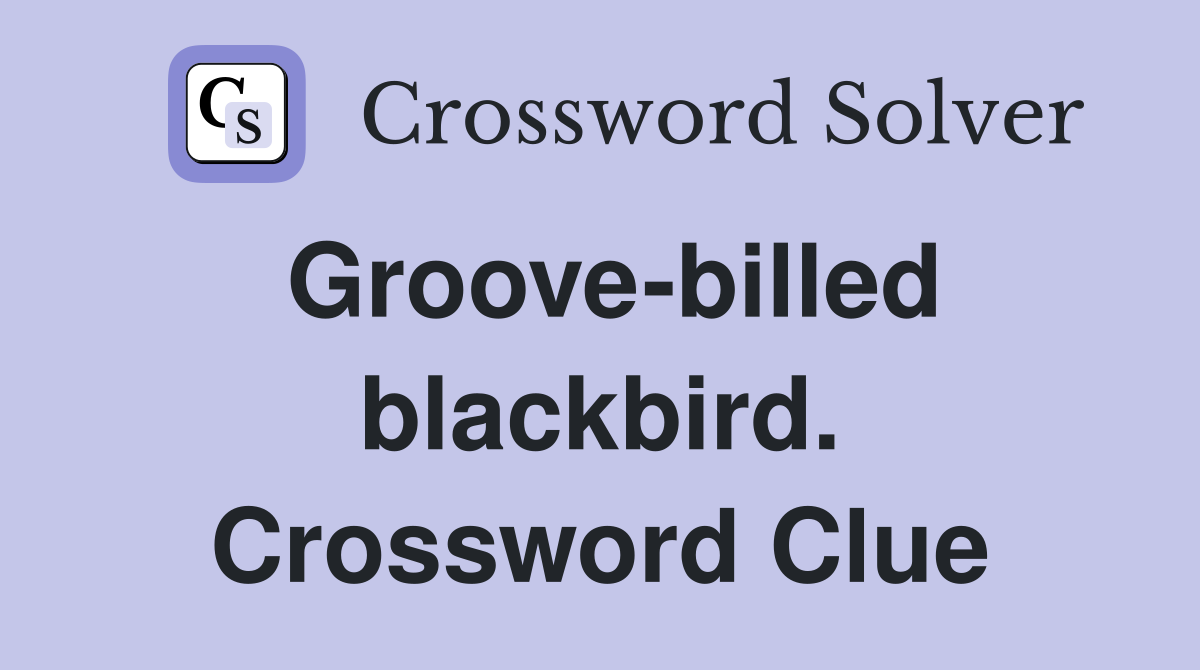 Groove-billed blackbird. Crossword Clue