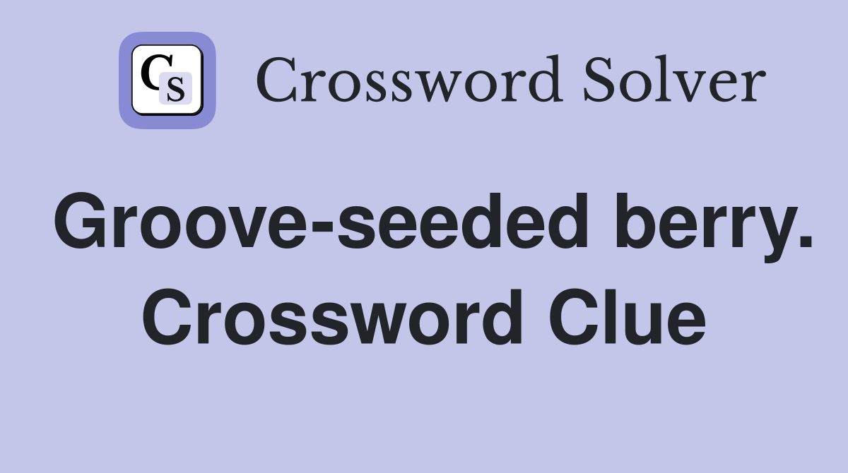 Groove-seeded berry. Crossword Clue