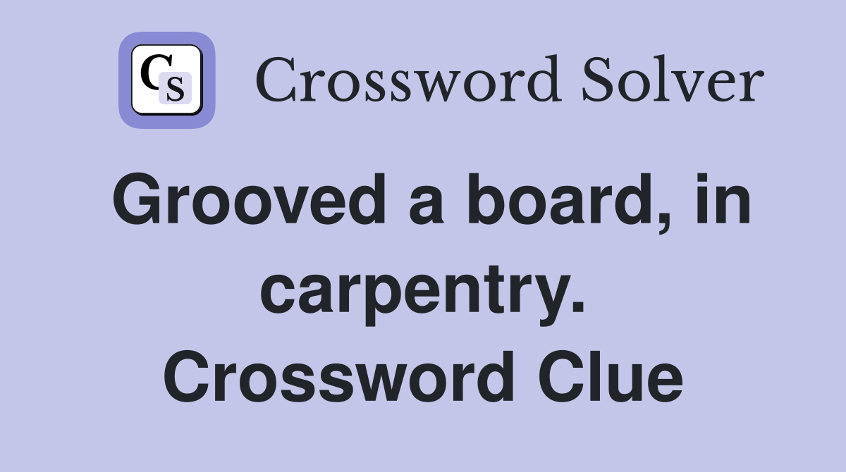 Grooved a board, in carpentry. Crossword Clue