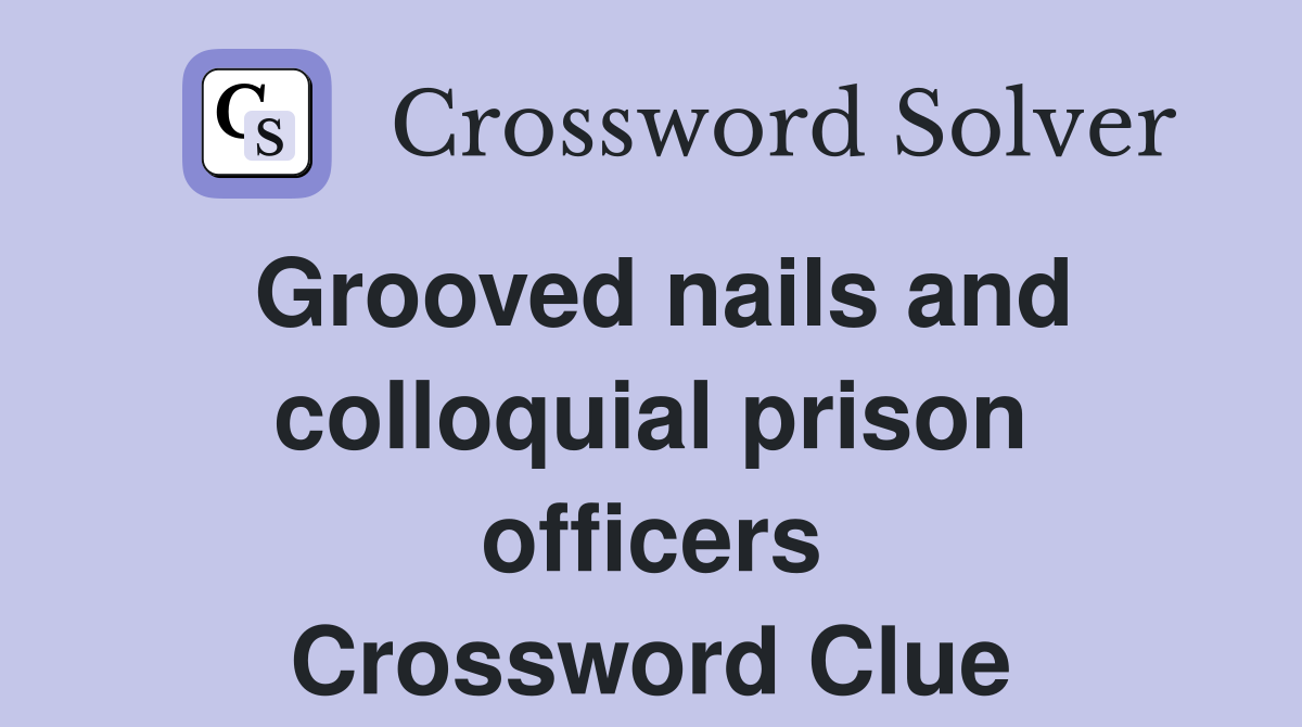 Grooved nails and colloquial prison officers Crossword Clue