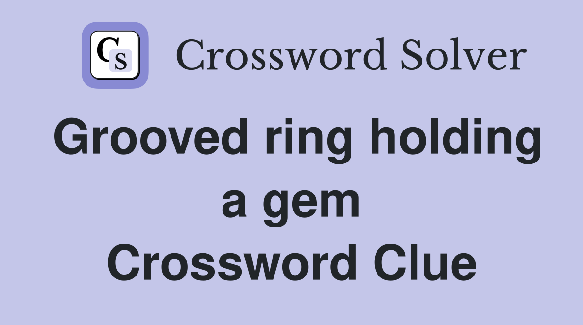 Grooved ring holding a gem Crossword Clue