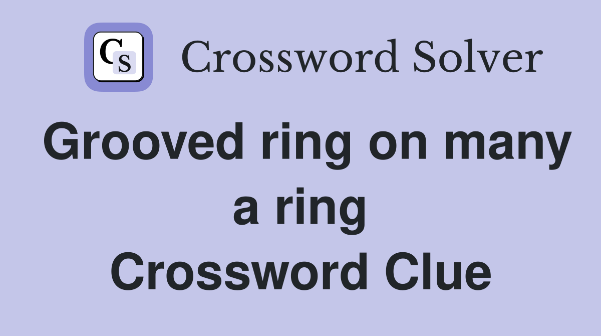 Grooved ring on many a ring Crossword Clue