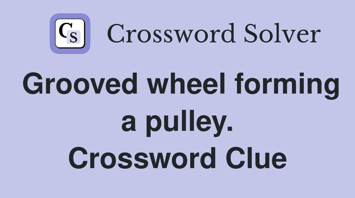 Grooved wheel forming a pulley. Crossword Clue