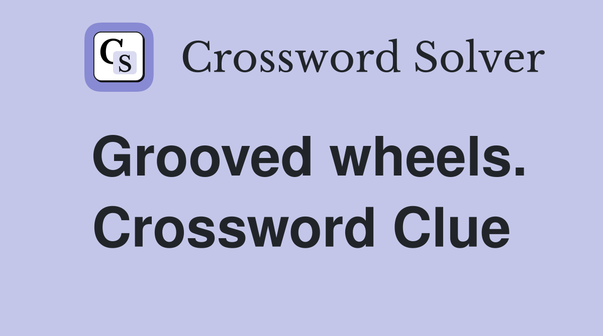 Grooved wheels. Crossword Clue