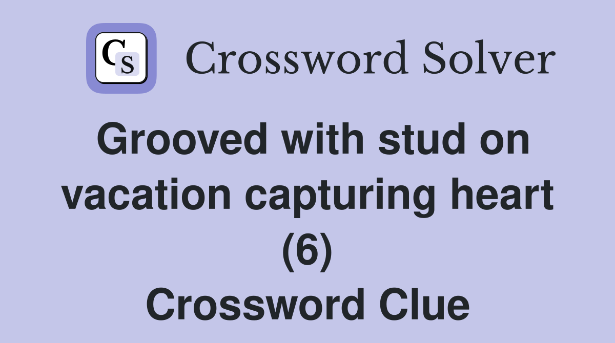 Grooved with stud on vacation capturing heart (6) Crossword Clue