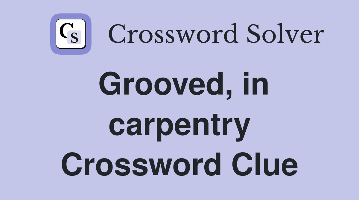 Grooved, in carpentry Crossword Clue