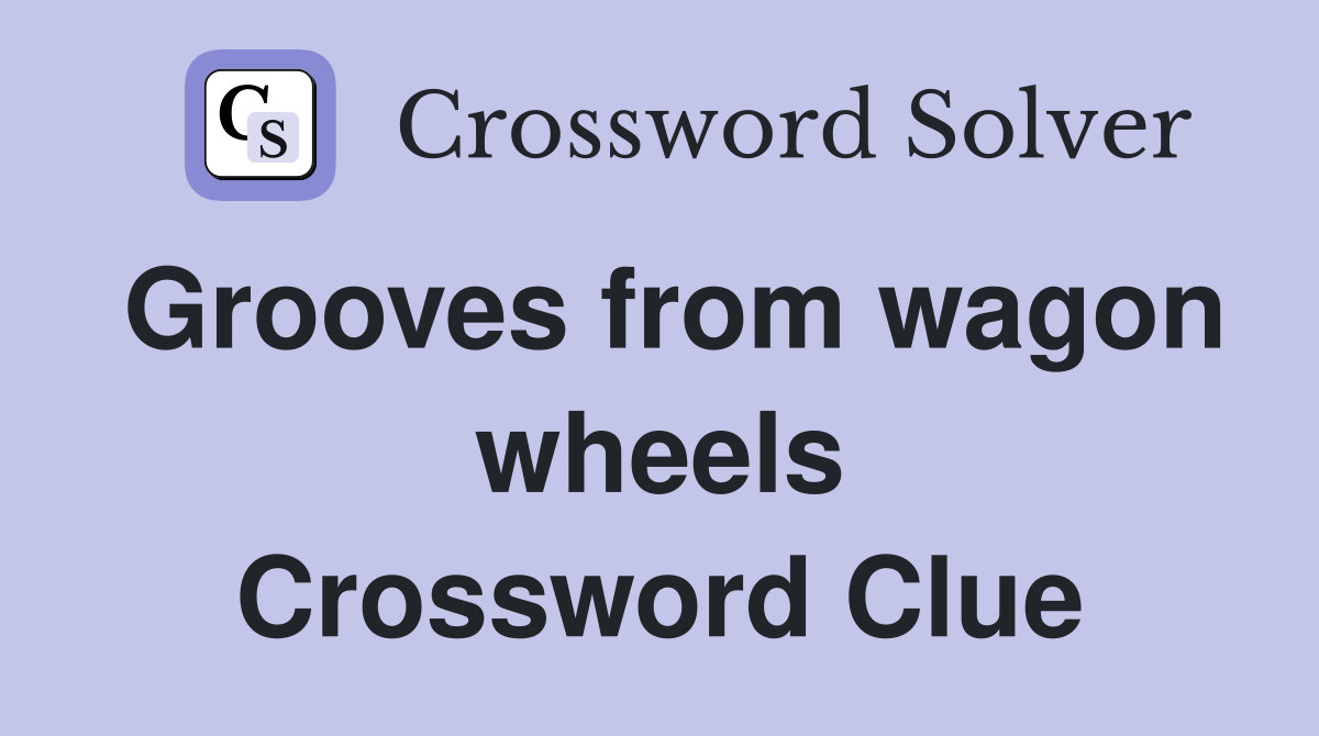 Grooves from wagon wheels Crossword Clue
