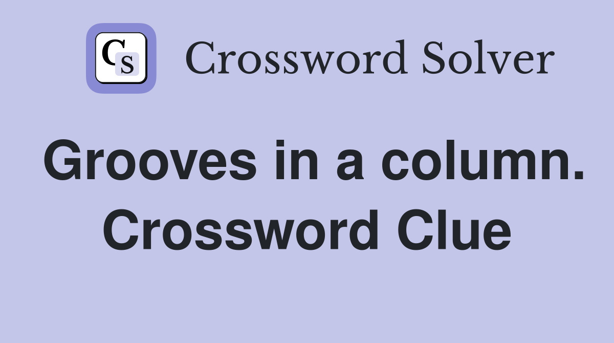 Grooves in a column. Crossword Clue