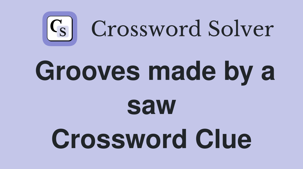 Grooves made by a saw Crossword Clue