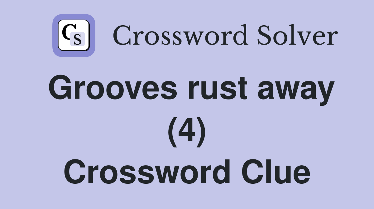 Grooves rust away (4) Crossword Clue