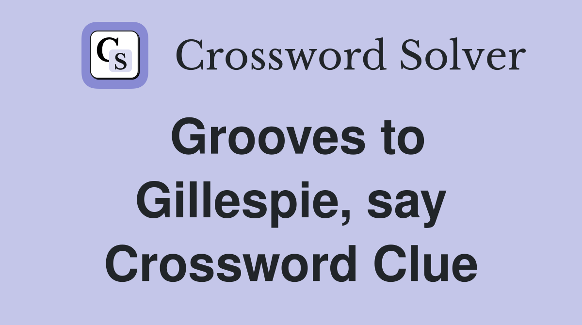 Grooves to Gillespie, say Crossword Clue