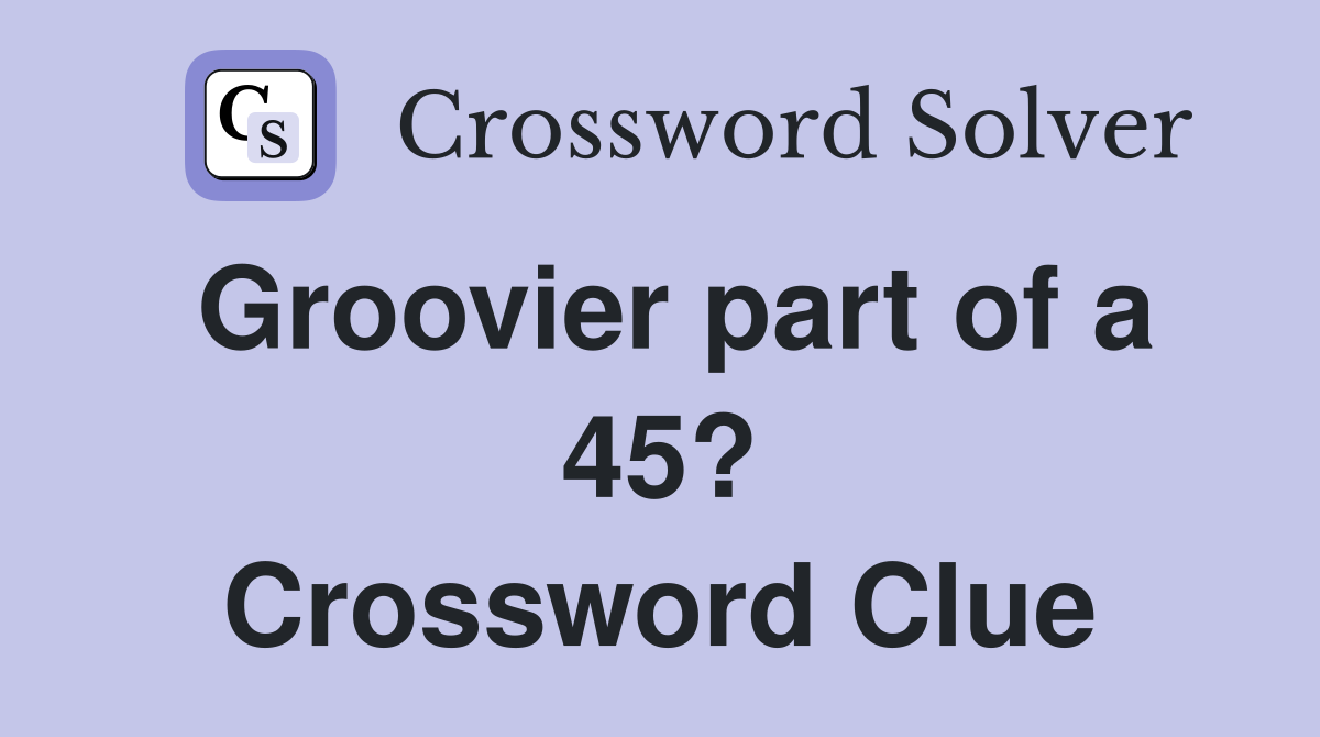 Groovier part of a 45? Crossword Clue