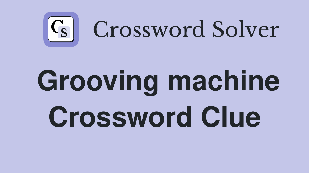 Grooving machine Crossword Clue