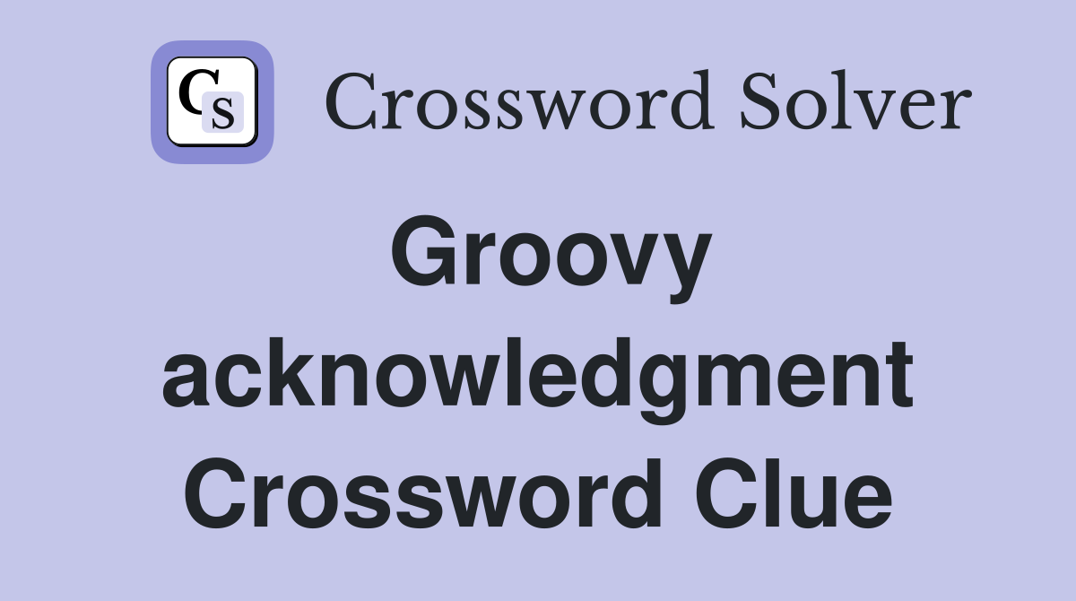 Groovy acknowledgment Crossword Clue