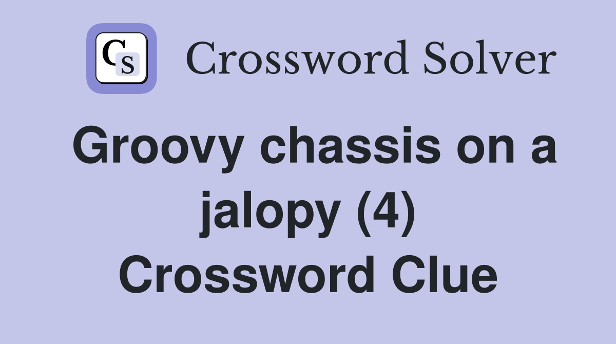 Groovy chassis on a jalopy (4) Crossword Clue