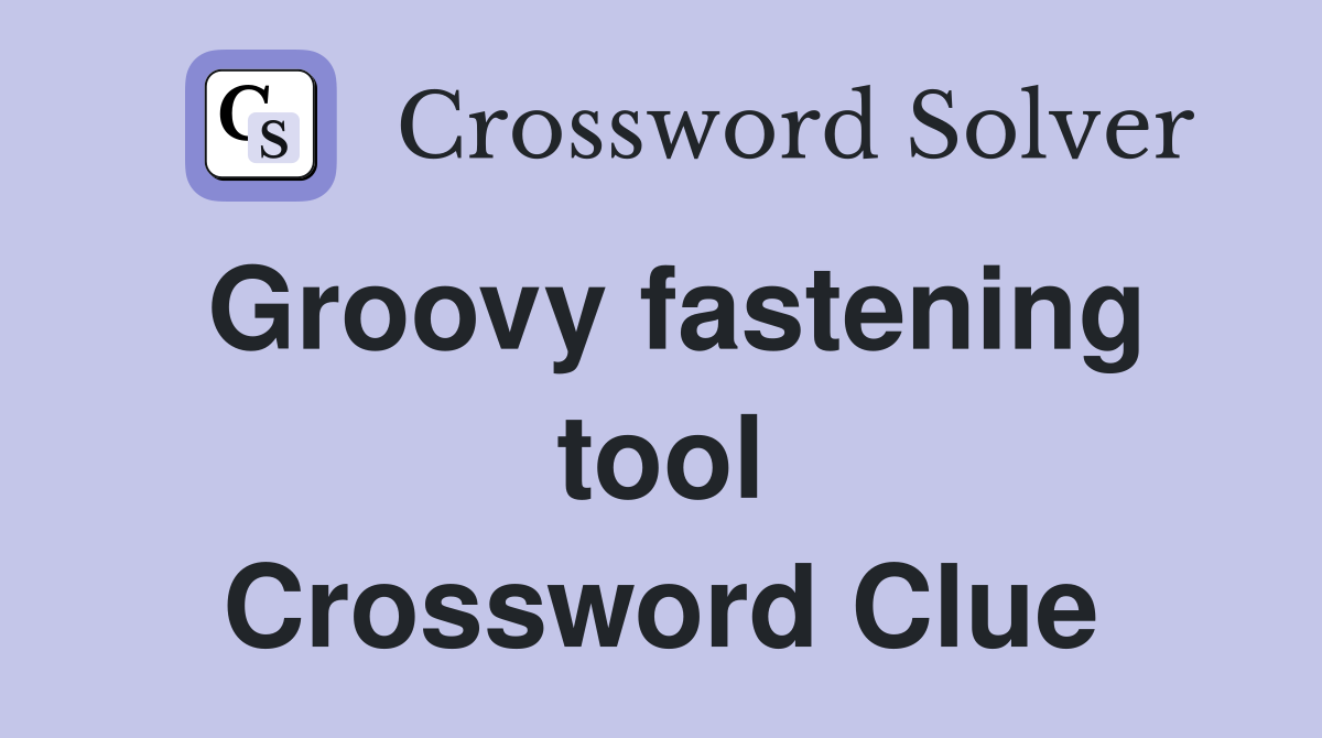 Groovy fastening tool Crossword Clue