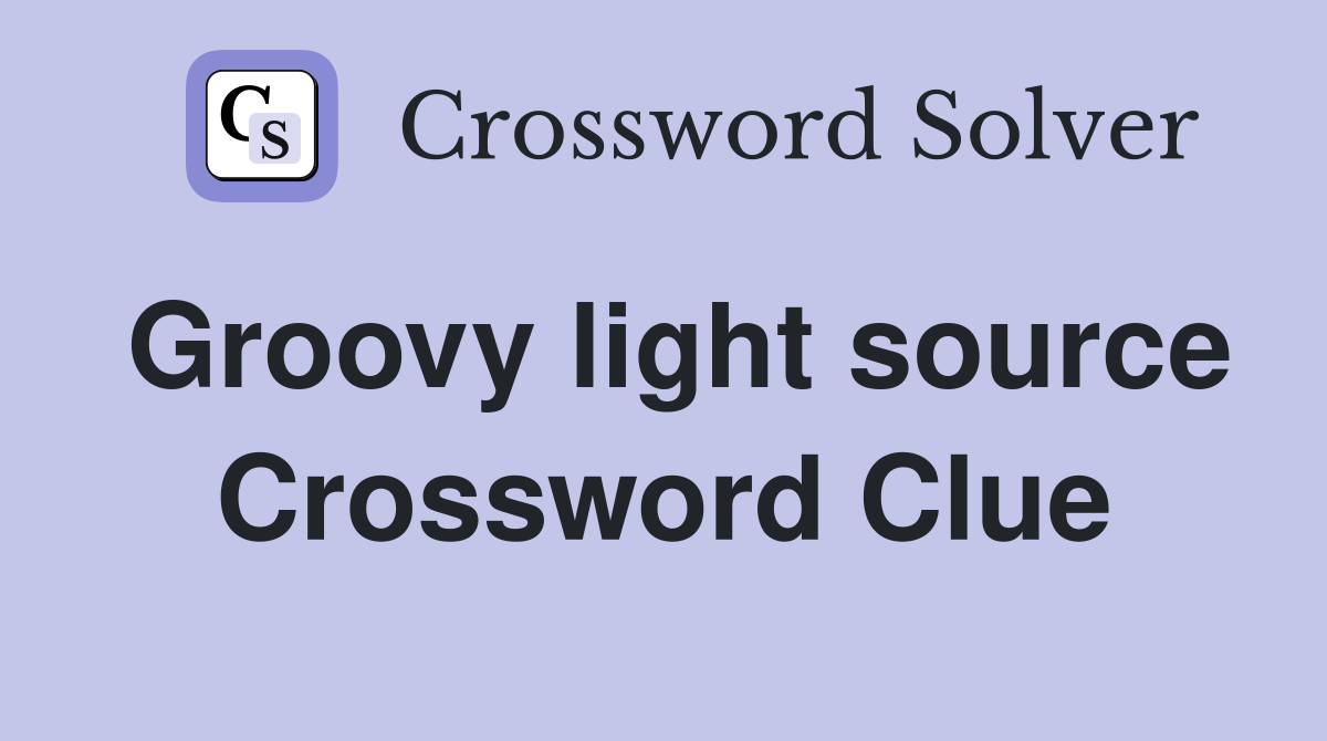 Groovy light source Crossword Clue