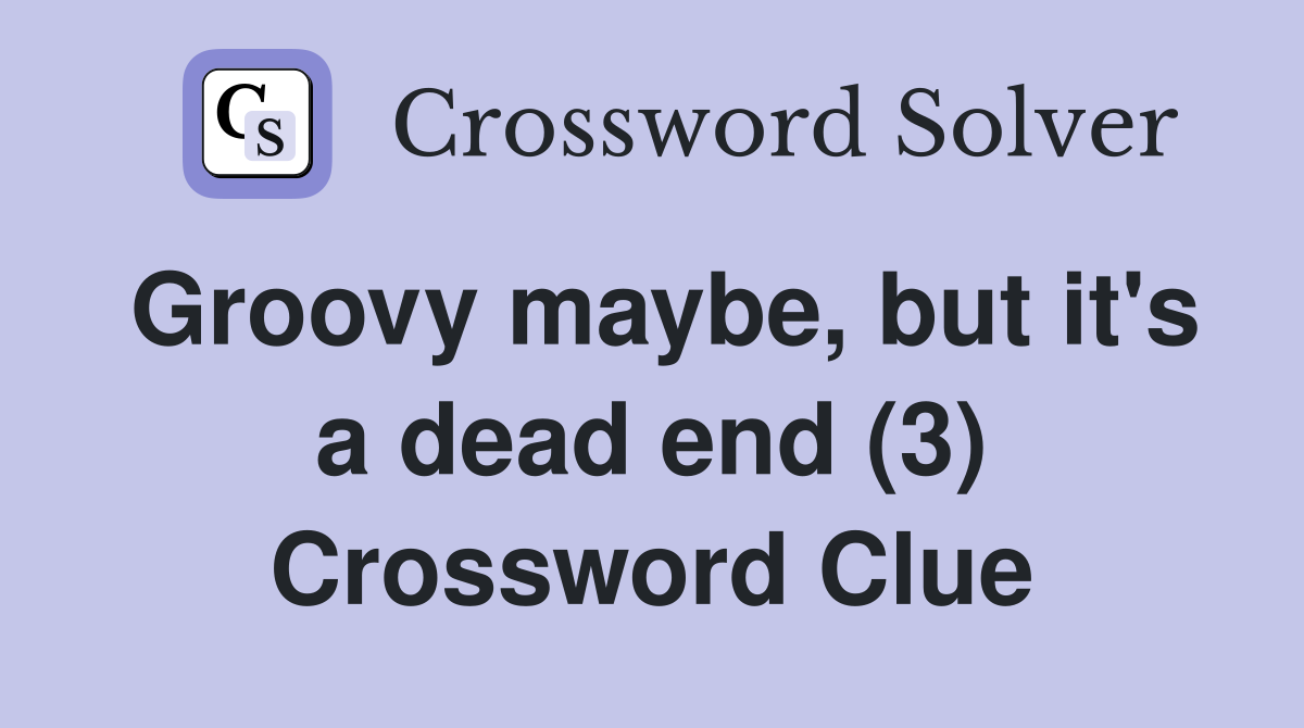 Groovy maybe, but it's a dead end (3) Crossword Clue