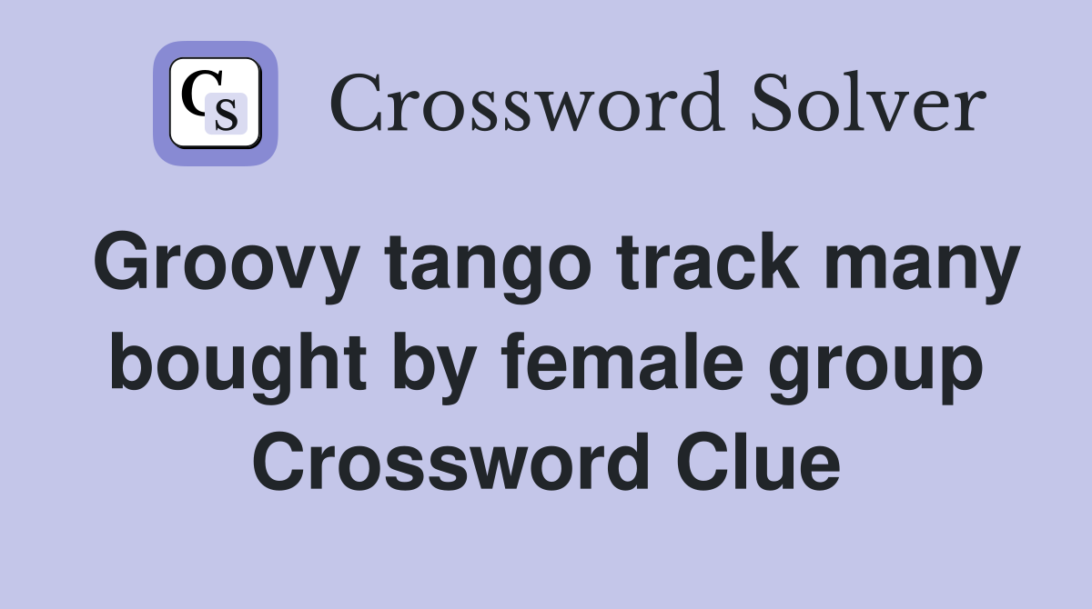 Groovy tango track many bought by female group Crossword Clue