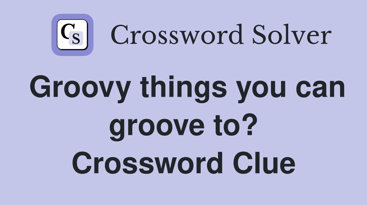 Groovy things you can groove to? Crossword Clue
