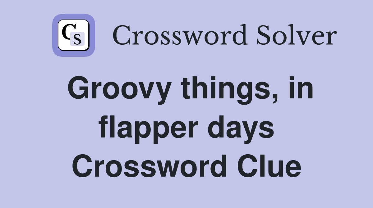 Groovy things, in flapper days Crossword Clue