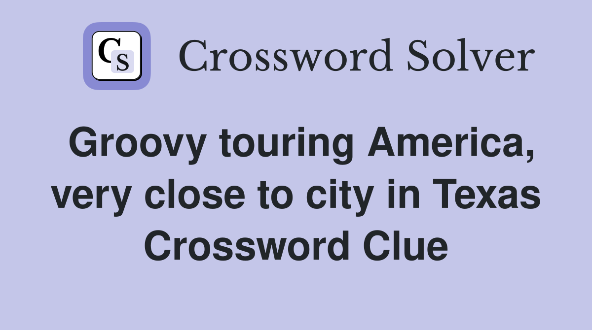 Groovy touring America, very close to city in Texas Crossword Clue