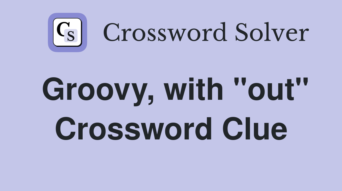 Groovy, with "out" Crossword Clue