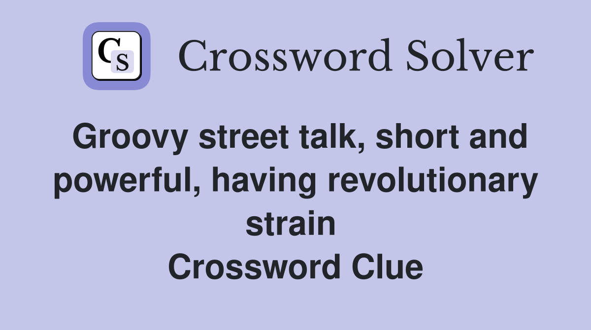 Groovy street talk, short and powerful, having revolutionary strain  Crossword Clue