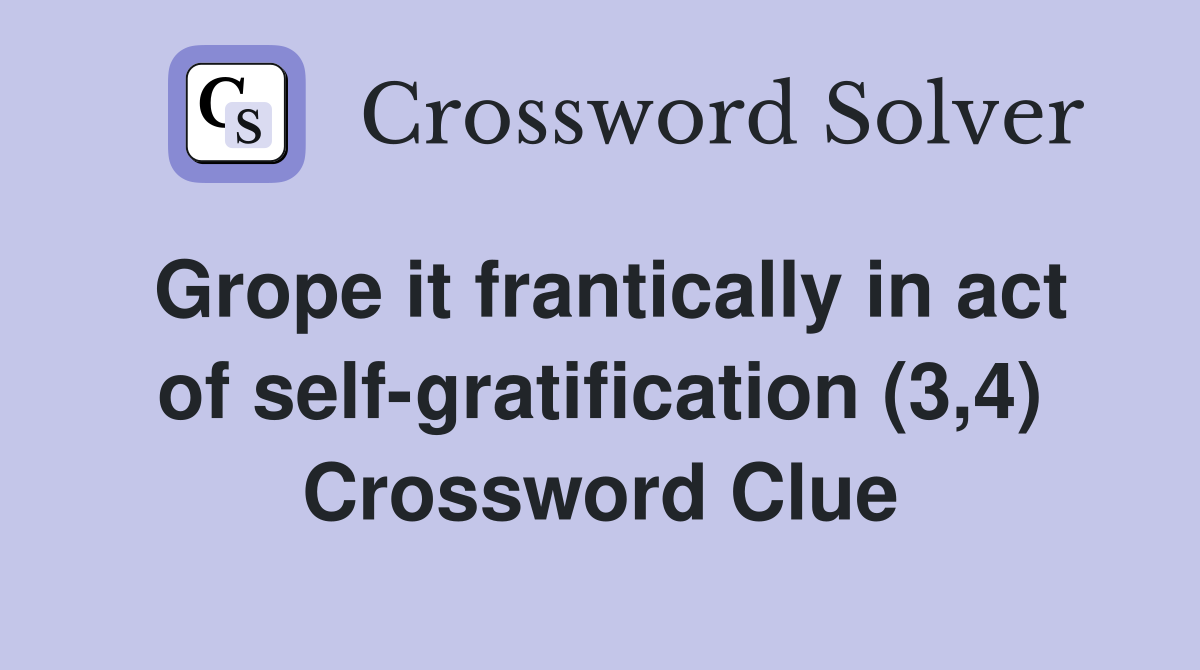 Grope it frantically in act of self-gratification (3,4) Crossword Clue