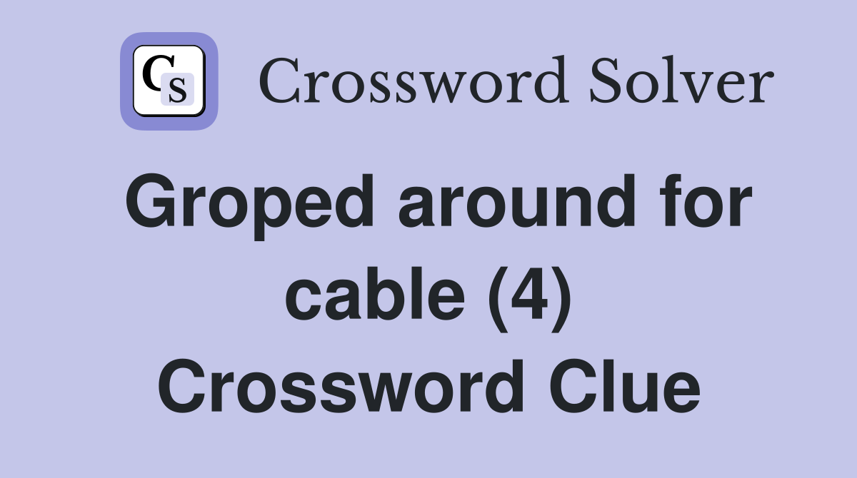 Groped around for cable (4) Crossword Clue