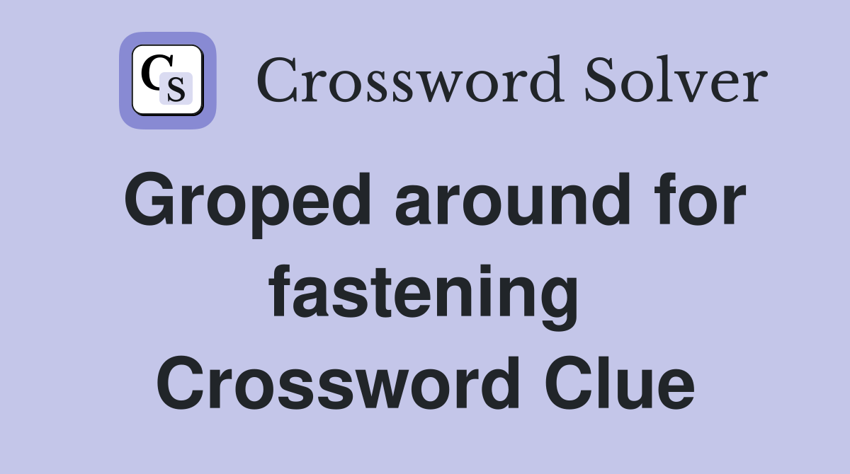 Groped around for fastening Crossword Clue