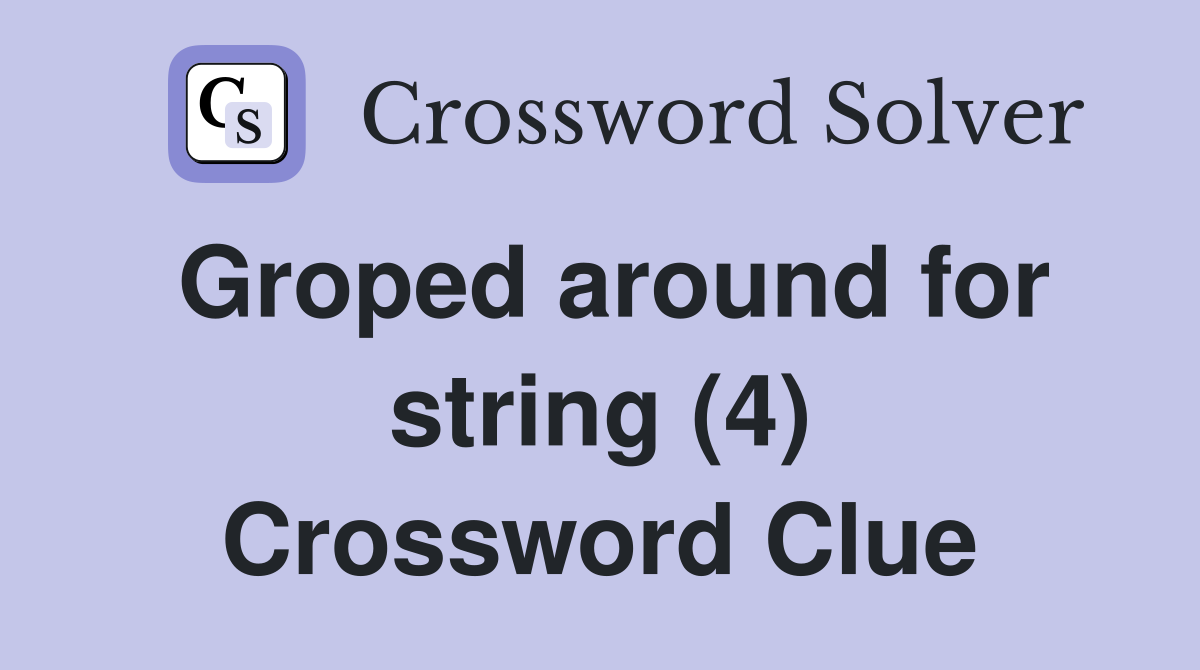 Groped around for string (4) Crossword Clue
