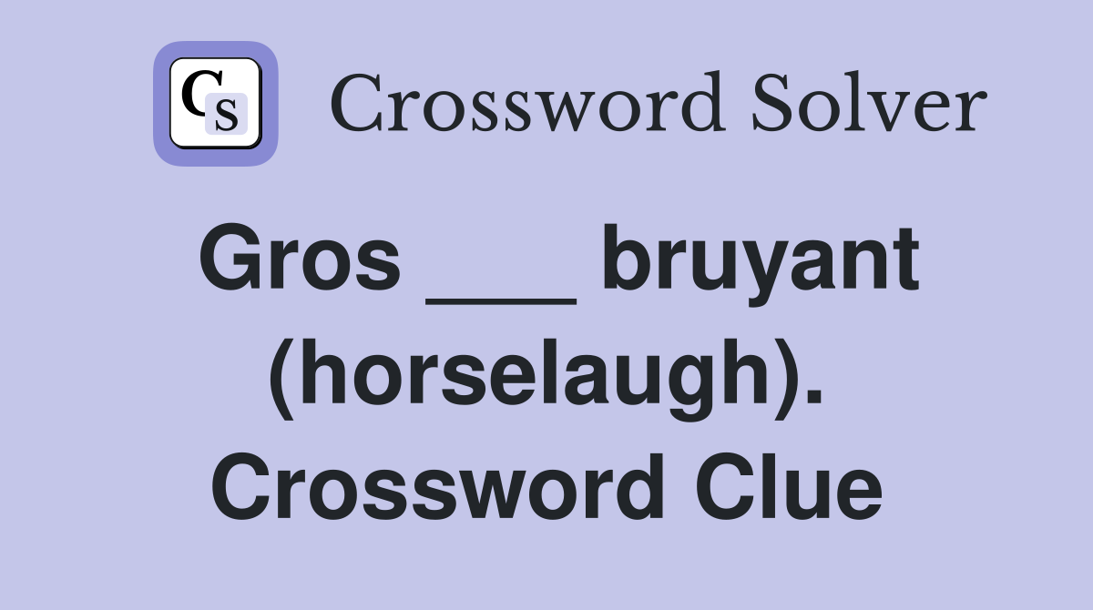 Gros ___ bruyant (horselaugh). Crossword Clue