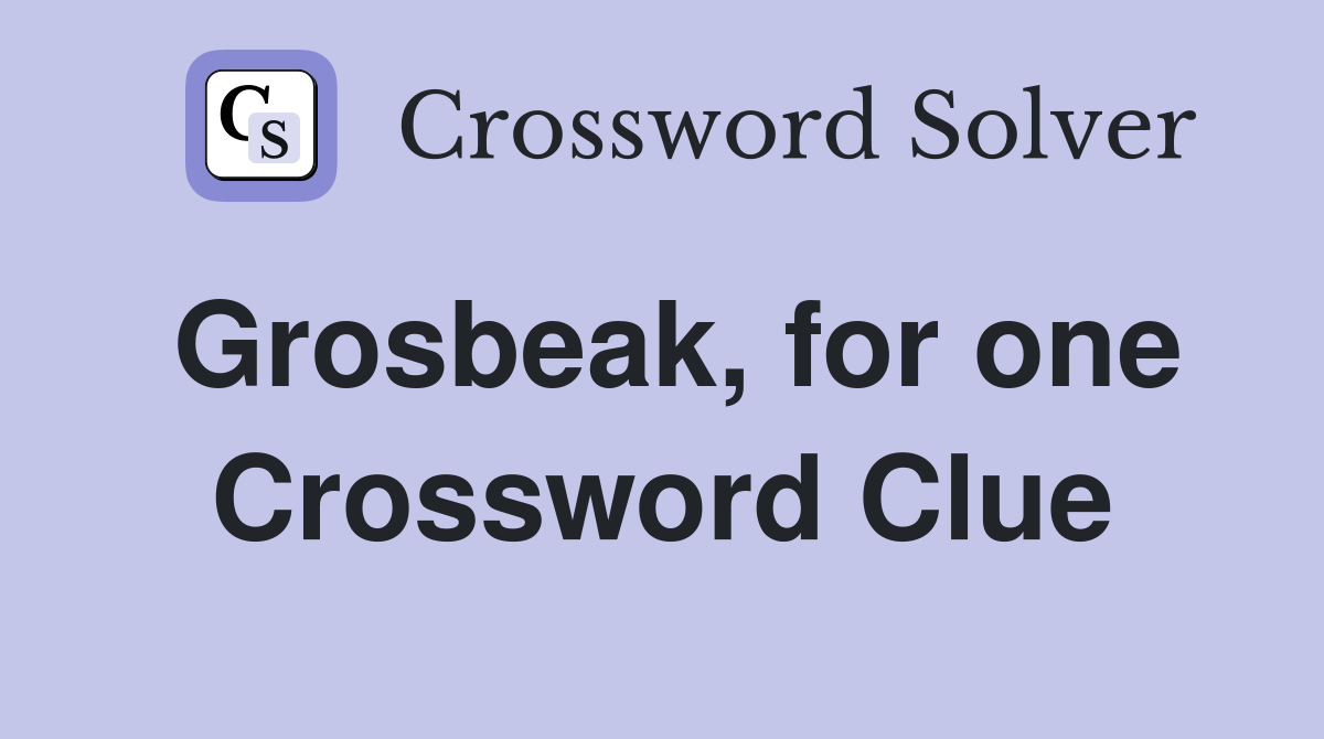 Grosbeak, for one Crossword Clue