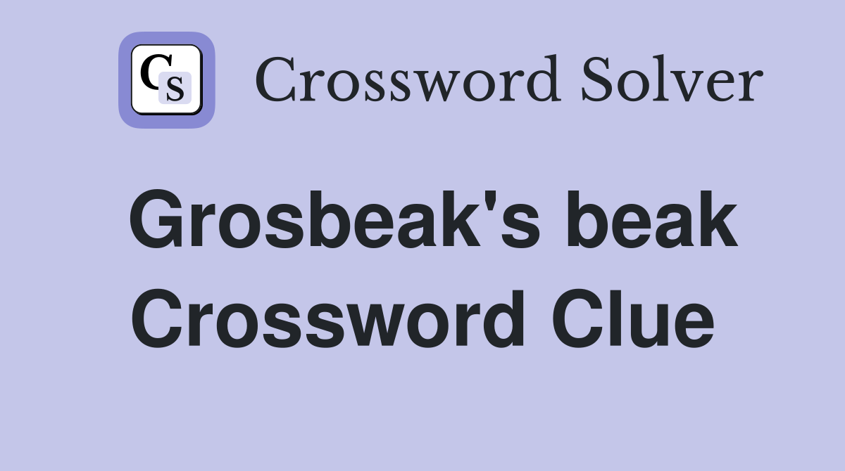 Grosbeak's beak Crossword Clue