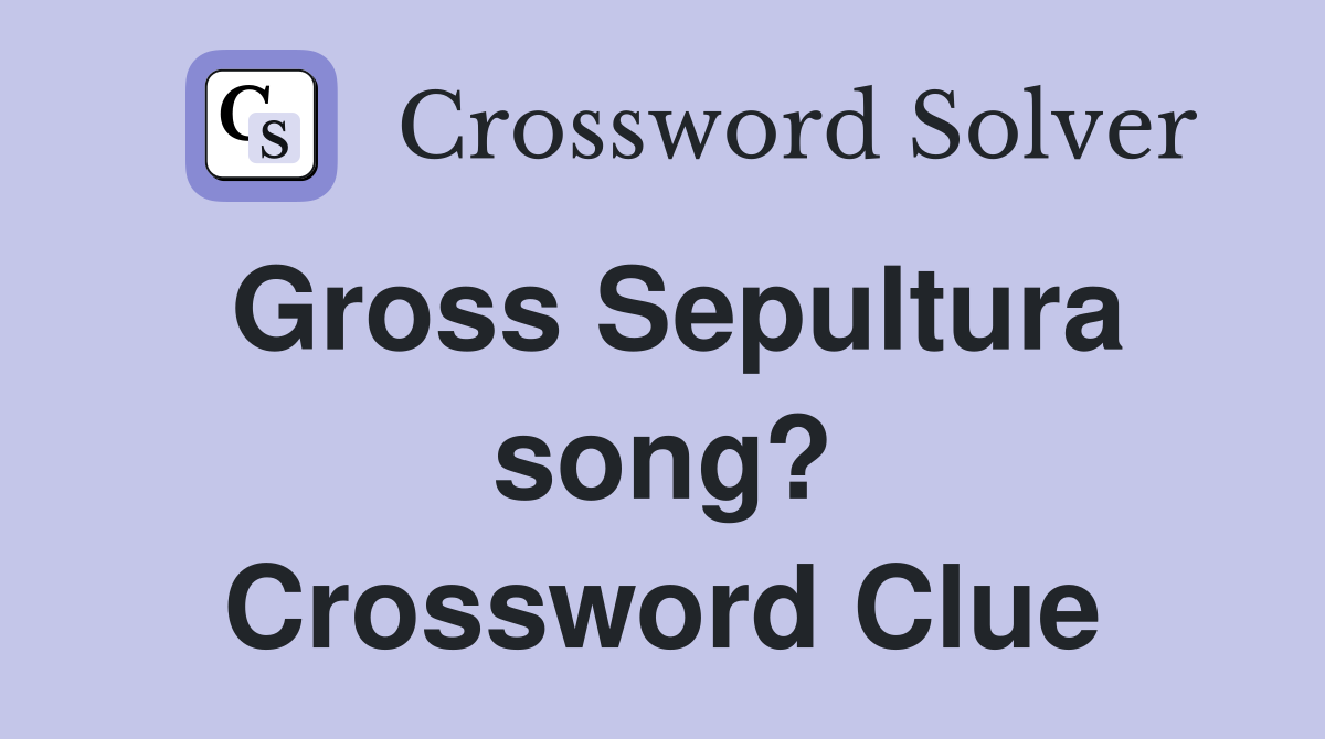 Gross Sepultura song? Crossword Clue