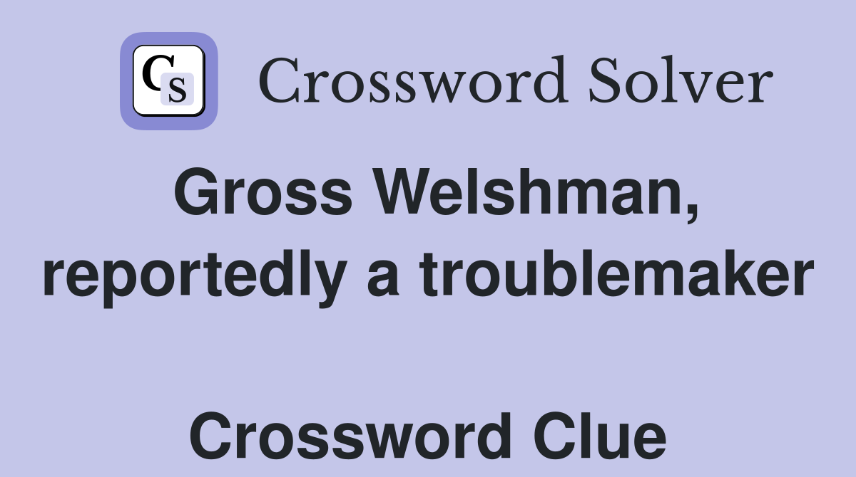 Gross Welshman, reportedly a troublemaker  Crossword Clue