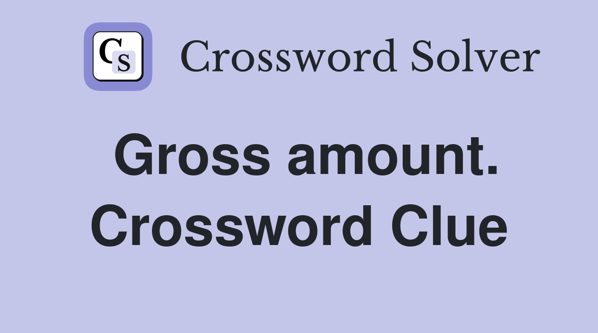 Gross amount. Crossword Clue