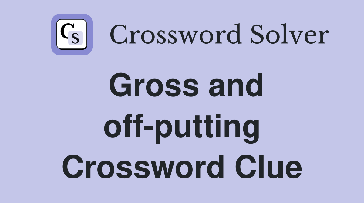 Gross and off-putting Crossword Clue